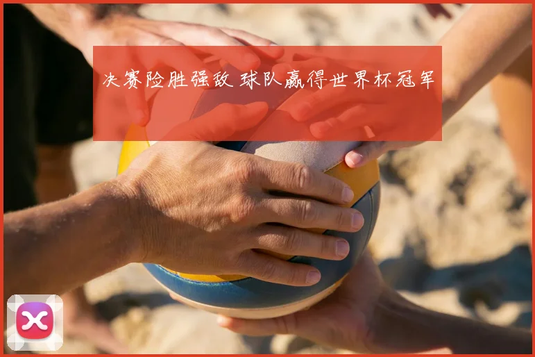 决赛险胜强敌 球队赢得世界杯冠军