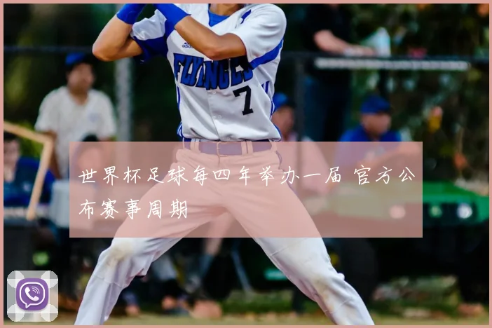 世界杯足球每四年举办一届 官方公布赛事周期
