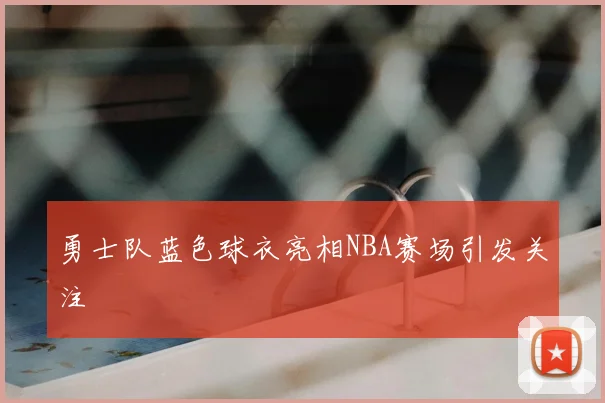 勇士队蓝色球衣亮相NBA赛场引发关注