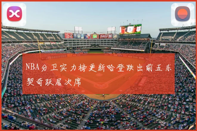 NBA分卫实力榜更新哈登跌出前五东契奇跃居次席