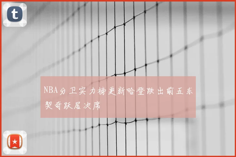 NBA分卫实力榜更新哈登跌出前五东契奇跃居次席
