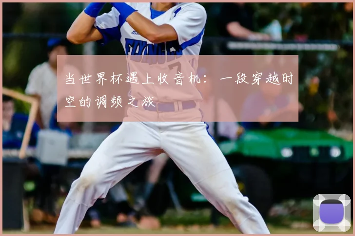 当世界杯遇上收音机：一段穿越时空的调频之旅