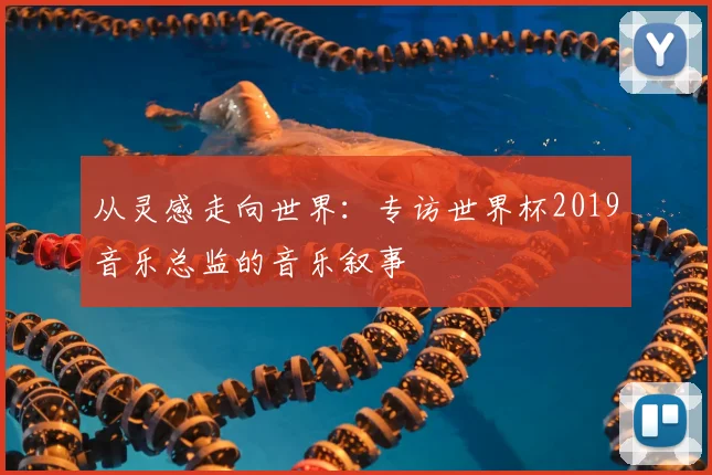 从灵感走向世界：专访世界杯2019音乐总监的音乐叙事