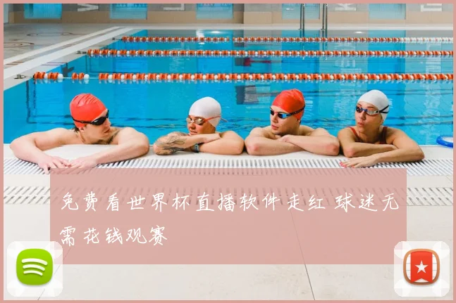 免费看世界杯直播软件走红 球迷无需花钱观赛