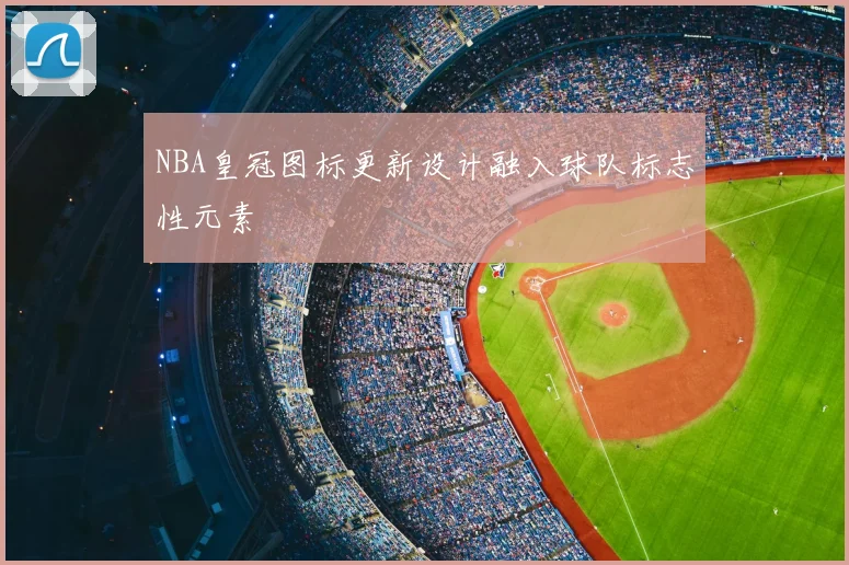 NBA皇冠图标更新设计融入球队标志性元素