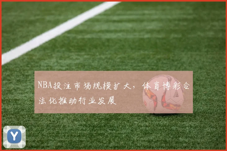 NBA投注市场规模扩大，体育博彩合法化推动行业发展