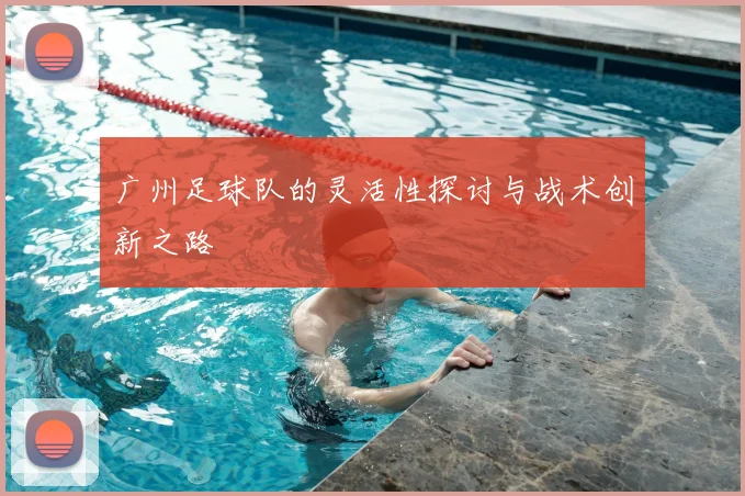 广州足球队的灵活性探讨与战术创新之路